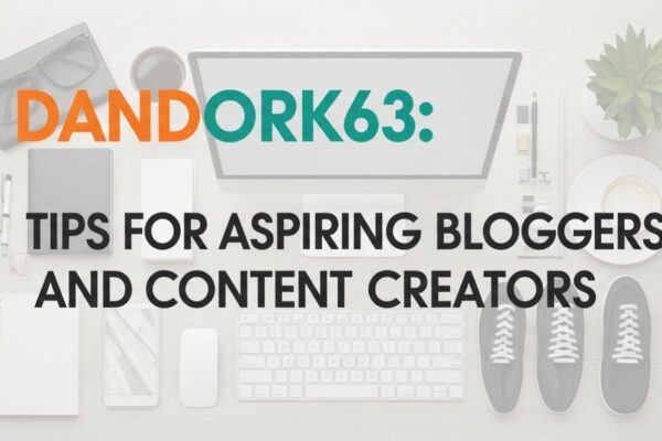 Dandork63: Tips for Aspiring Bloggers and Content Creators