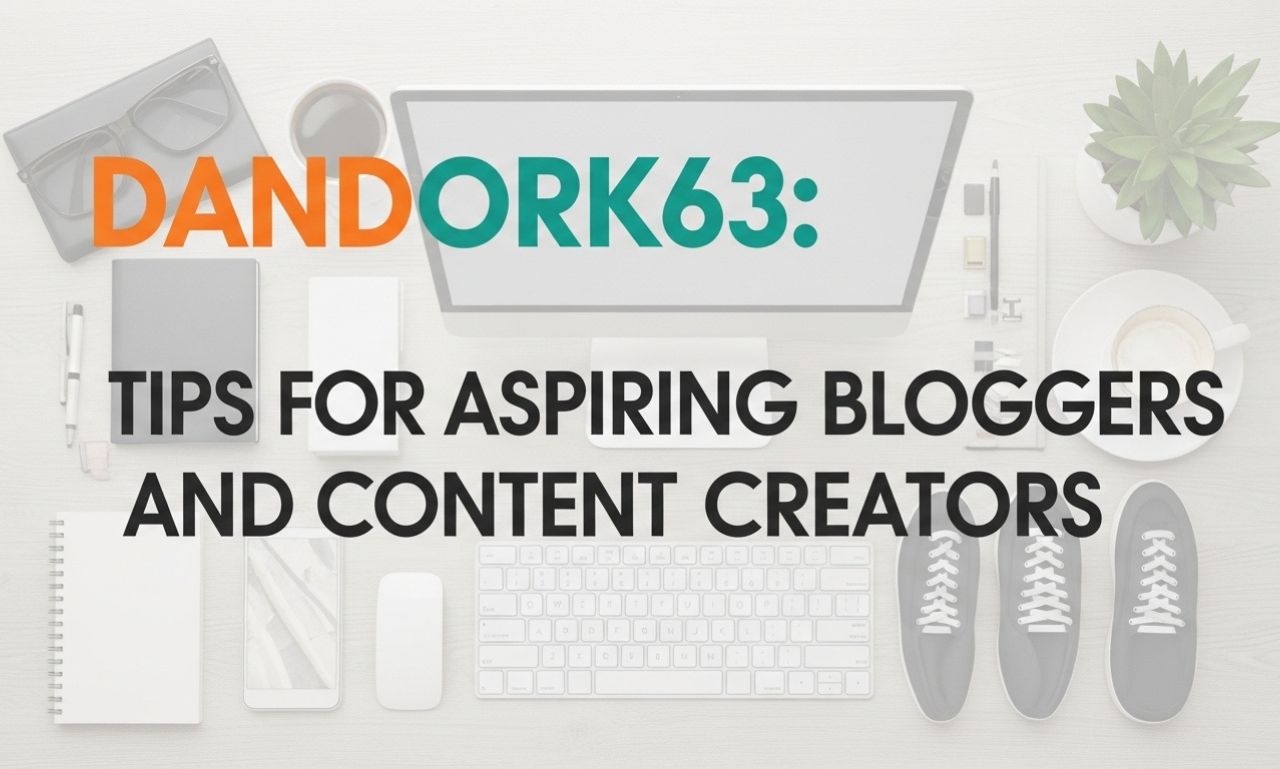Dandork63: Tips for Aspiring Bloggers and Content Creators